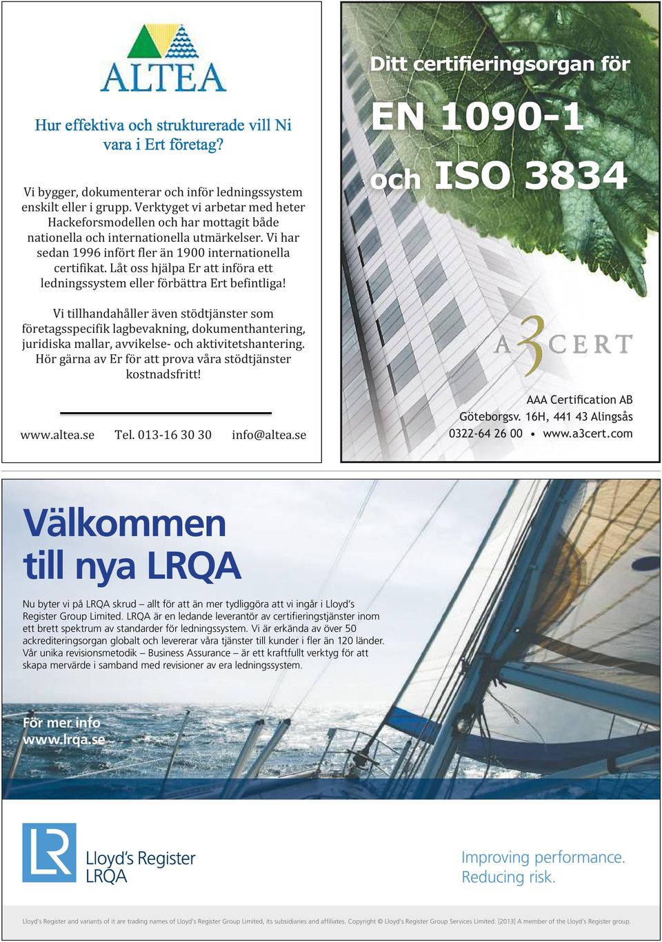 ISO 3834 Vi tillhandahåller även stödtjänster som företagsspecifik lagbevakning, dokumenthantering, juridiska mallar, avvikelse- och aktivitetshantering.