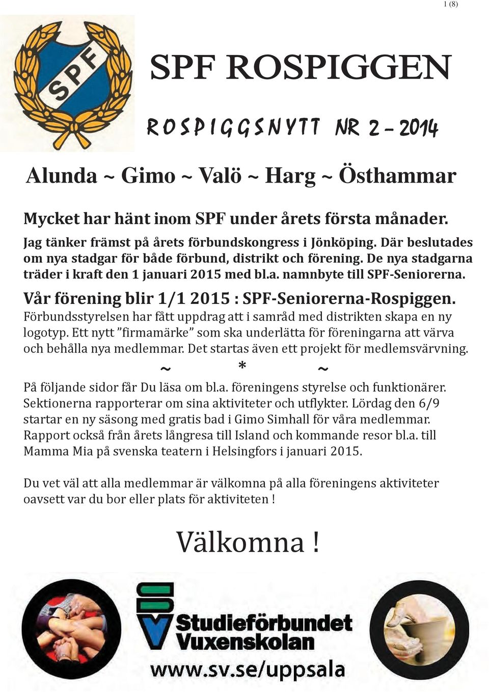 Vår förening blir 1/1 2015 : SPF-Seniorerna-Rospiggen. Förbundsstyrelsen har fått uppdrag att i samråd med distrikten skapa en ny logotyp.