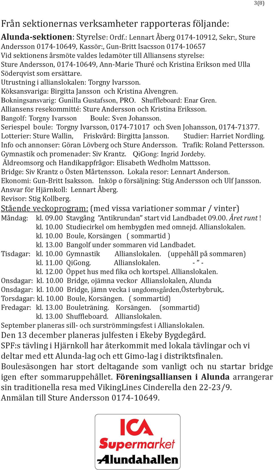 Ann-Marie Thuré och Kristina Erikson med Ulla Söderqvist som ersättare. Utrustning i allianslokalen: Torgny Ivarsson. Köksansvariga: Birgitta Jansson och Kristina Alvengren.