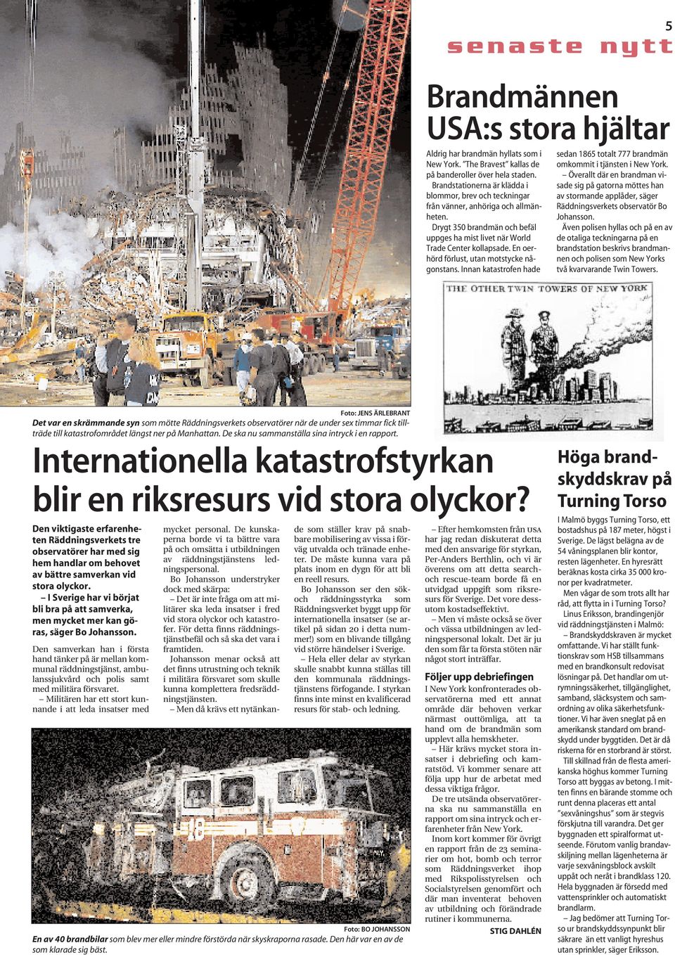 En oerhörd förlust, utan motstycke någonstans. Innan katastrofen hade 5 sedan 1865 totalt 777 brandmän omkommit i tjänsten i New York.