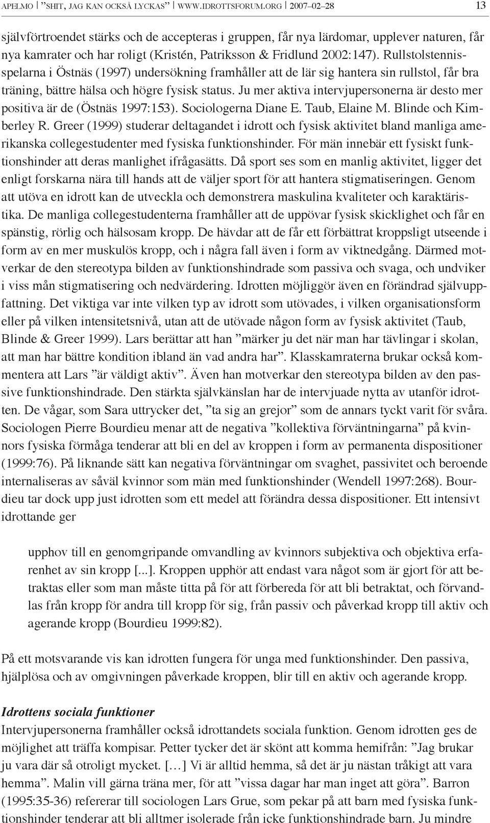 Rullstolstennisspelarna i Östnäs (1997) undersökning framhåller att de lär sig hantera sin rullstol, får bra träning, bättre hälsa och högre fysisk status.