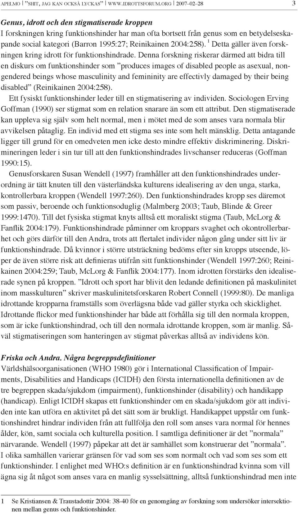 2004:258). 1 Detta gäller även forskningen kring idrott för funktionshindrade.