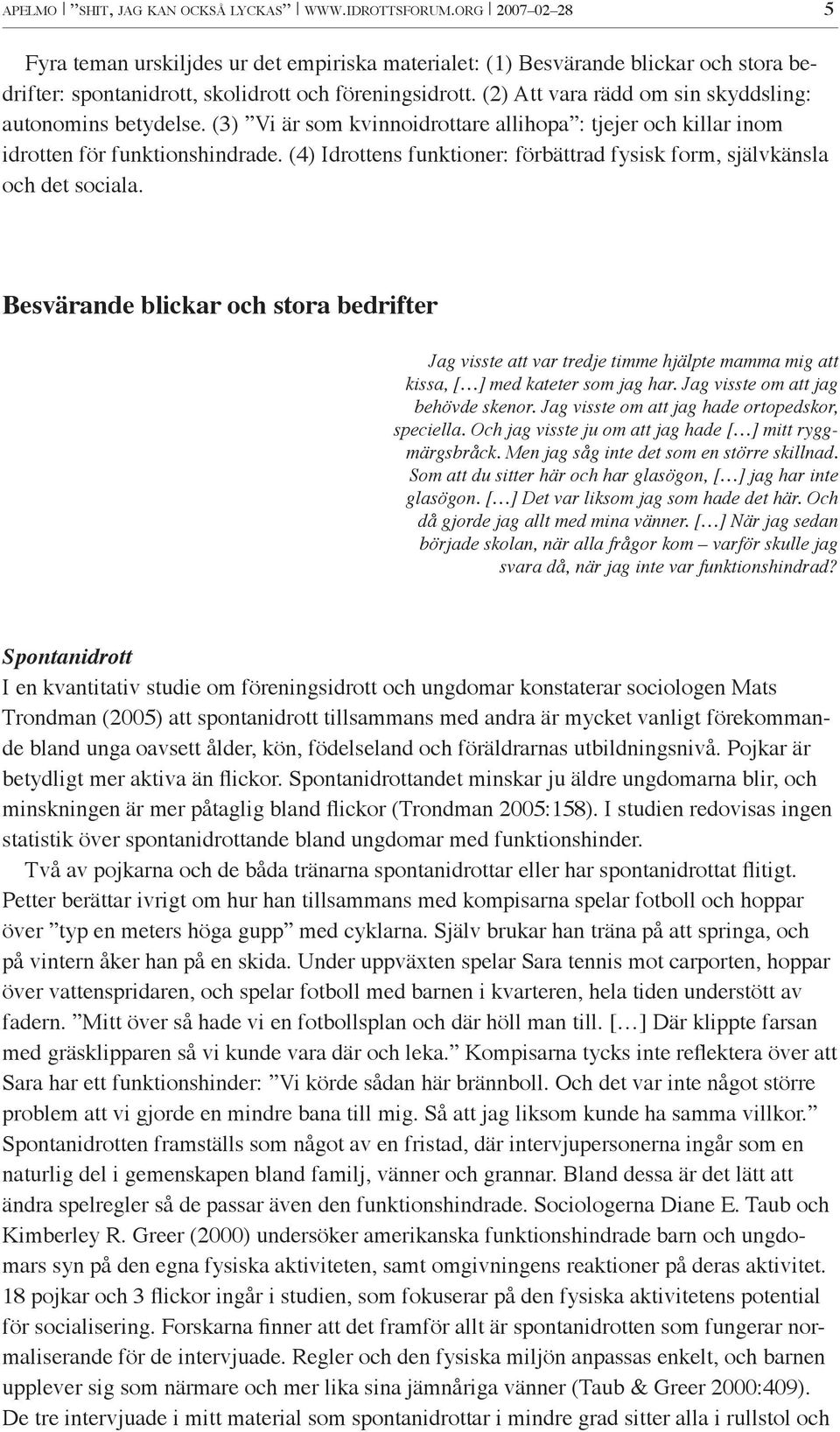 (2) Att vara rädd om sin skyddsling: autonomins betydelse. (3) Vi är som kvinnoidrottare allihopa : tjejer och killar inom idrotten för funktionshindrade.