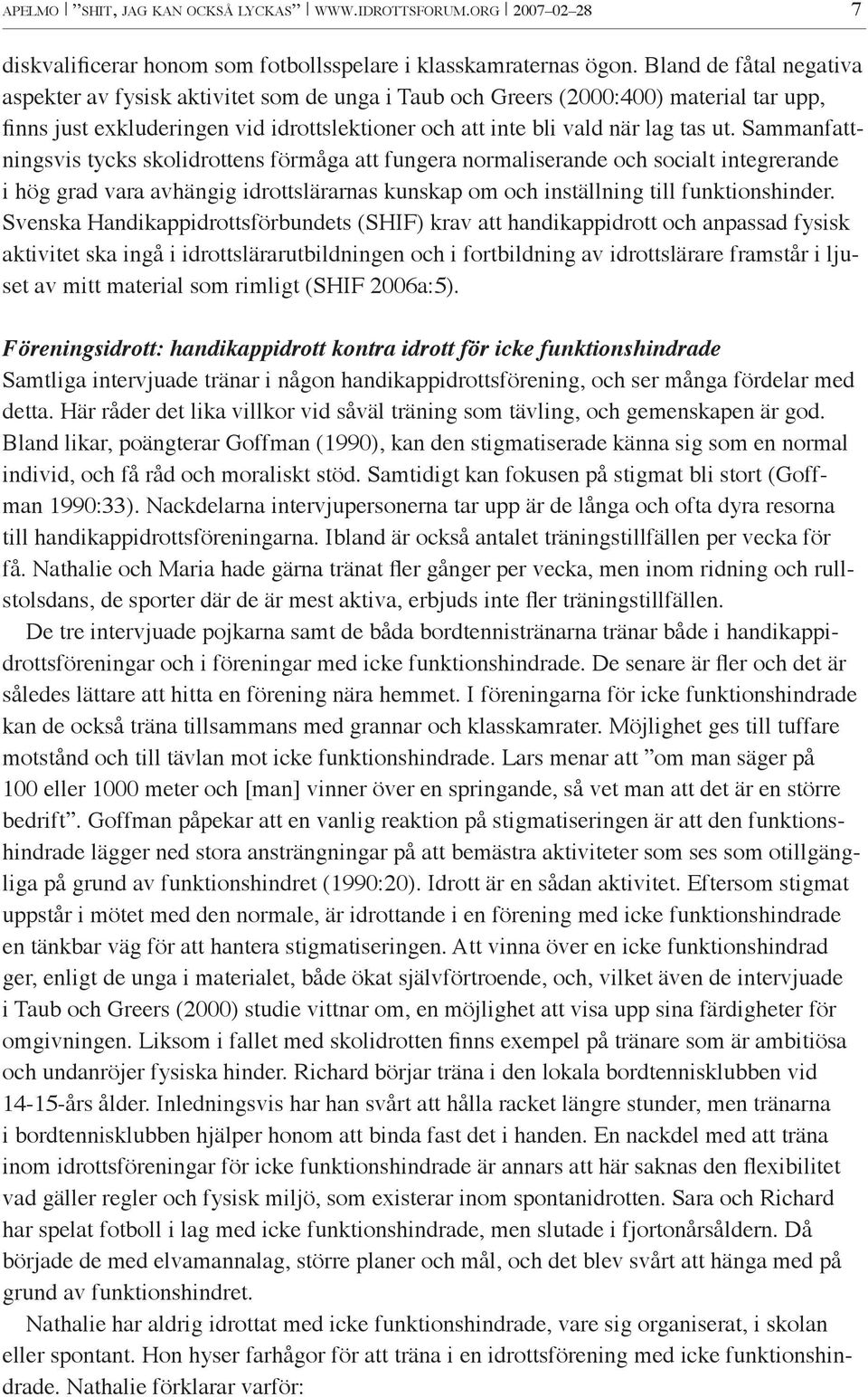 Sammanfattningsvis tycks skolidrottens förmåga att fungera normaliserande och socialt integrerande i hög grad vara avhängig idrottslärarnas kunskap om och inställning till funktionshinder.