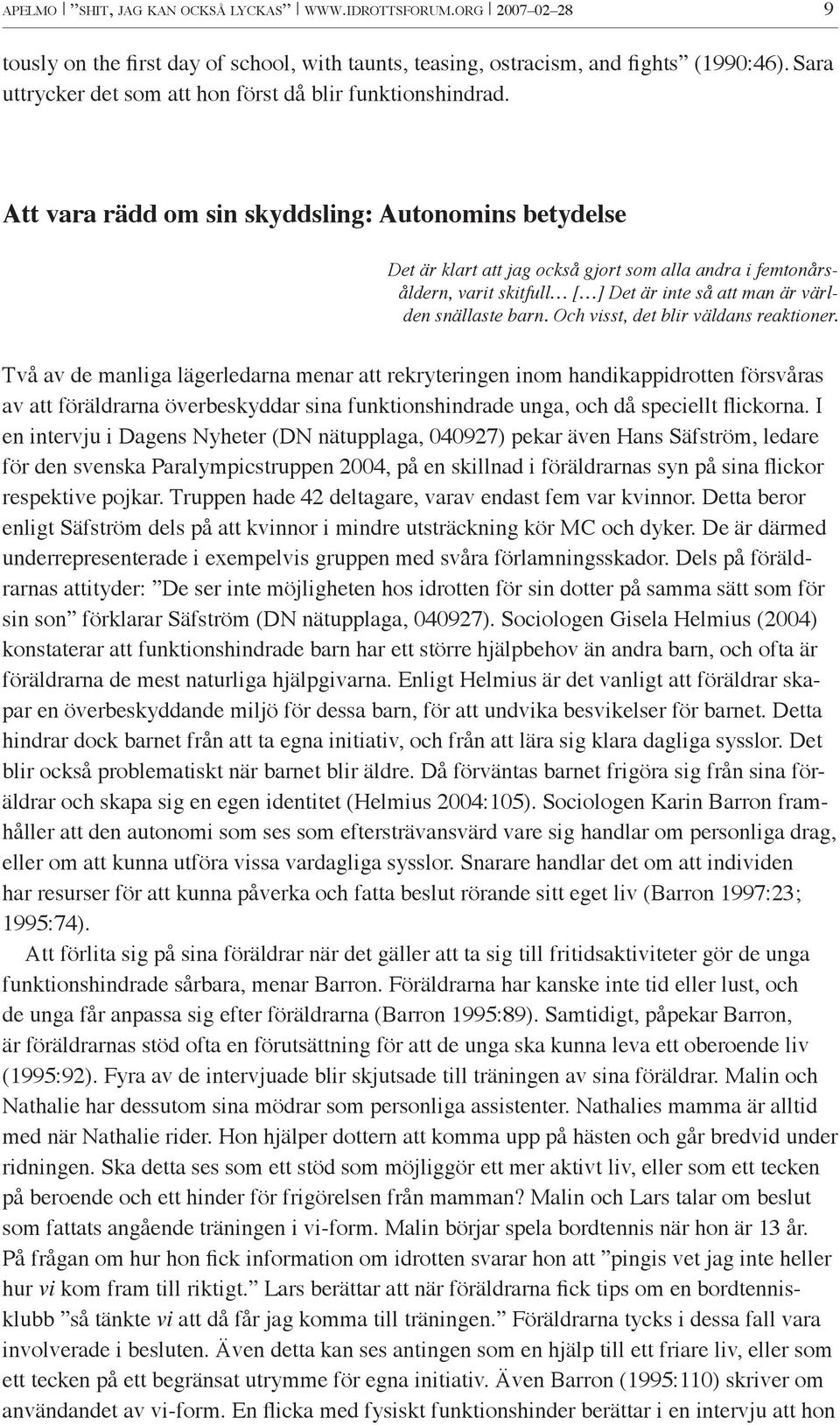 Att vara rädd om sin skyddsling: Autonomins betydelse Det är klart att jag också gjort som alla andra i femtonårsåldern, varit skitfull [ ] Det är inte så att man är världen snällaste barn.