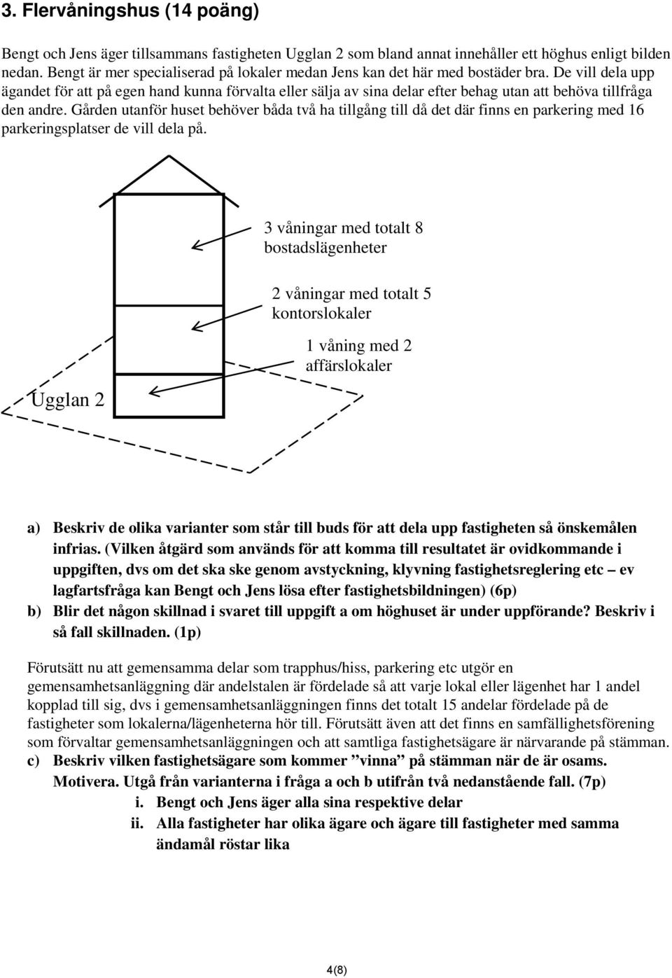 De vill dela upp ägandet för att på egen hand kunna förvalta eller sälja av sina delar efter behag utan att behöva tillfråga den andre.