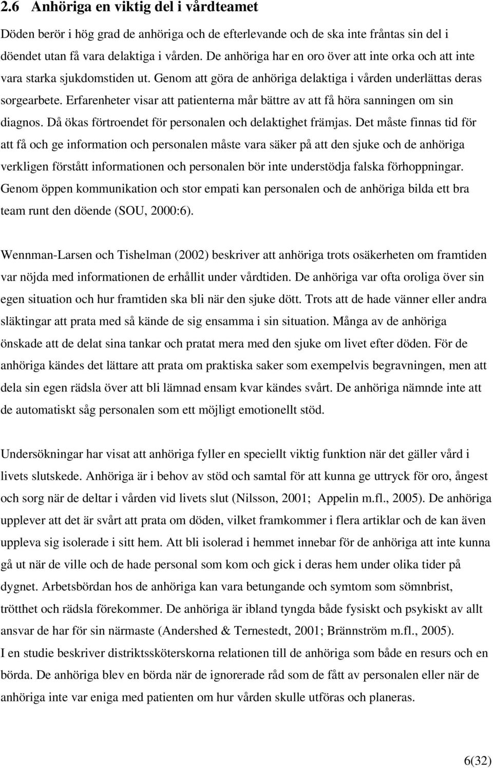 Erfarenheter visar att patienterna mår bättre av att få höra sanningen om sin diagnos. Då ökas förtroendet för personalen och delaktighet främjas.