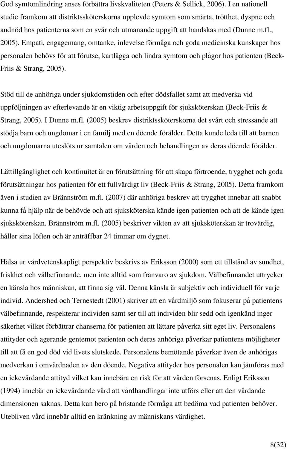 Empati, engagemang, omtanke, inlevelse förmåga och goda medicinska kunskaper hos personalen behövs för att förutse, kartlägga och lindra symtom och plågor hos patienten (Beck- Friis & Strang, 2005).