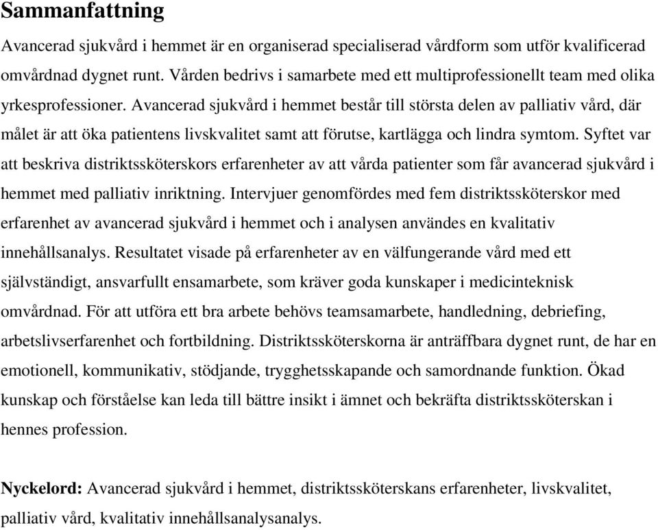 Avancerad sjukvård i hemmet består till största delen av palliativ vård, där målet är att öka patientens livskvalitet samt att förutse, kartlägga och lindra symtom.