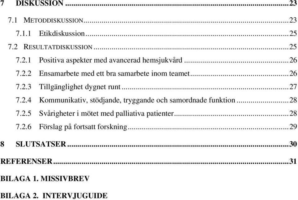 .. 28 7.2.5 Svårigheter i mötet med palliativa patienter... 28 7.2.6 Förslag på fortsatt forskning... 29 8 SLUTSATSER.