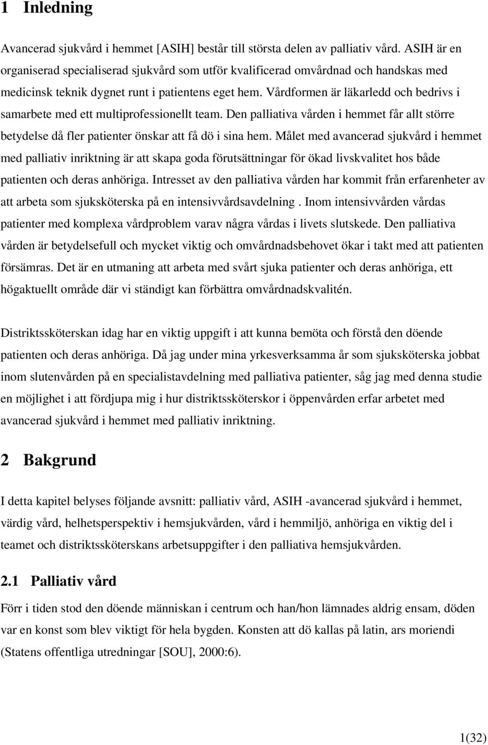 Vårdformen är läkarledd och bedrivs i samarbete med ett multiprofessionellt team. Den palliativa vården i hemmet får allt större betydelse då fler patienter önskar att få dö i sina hem.