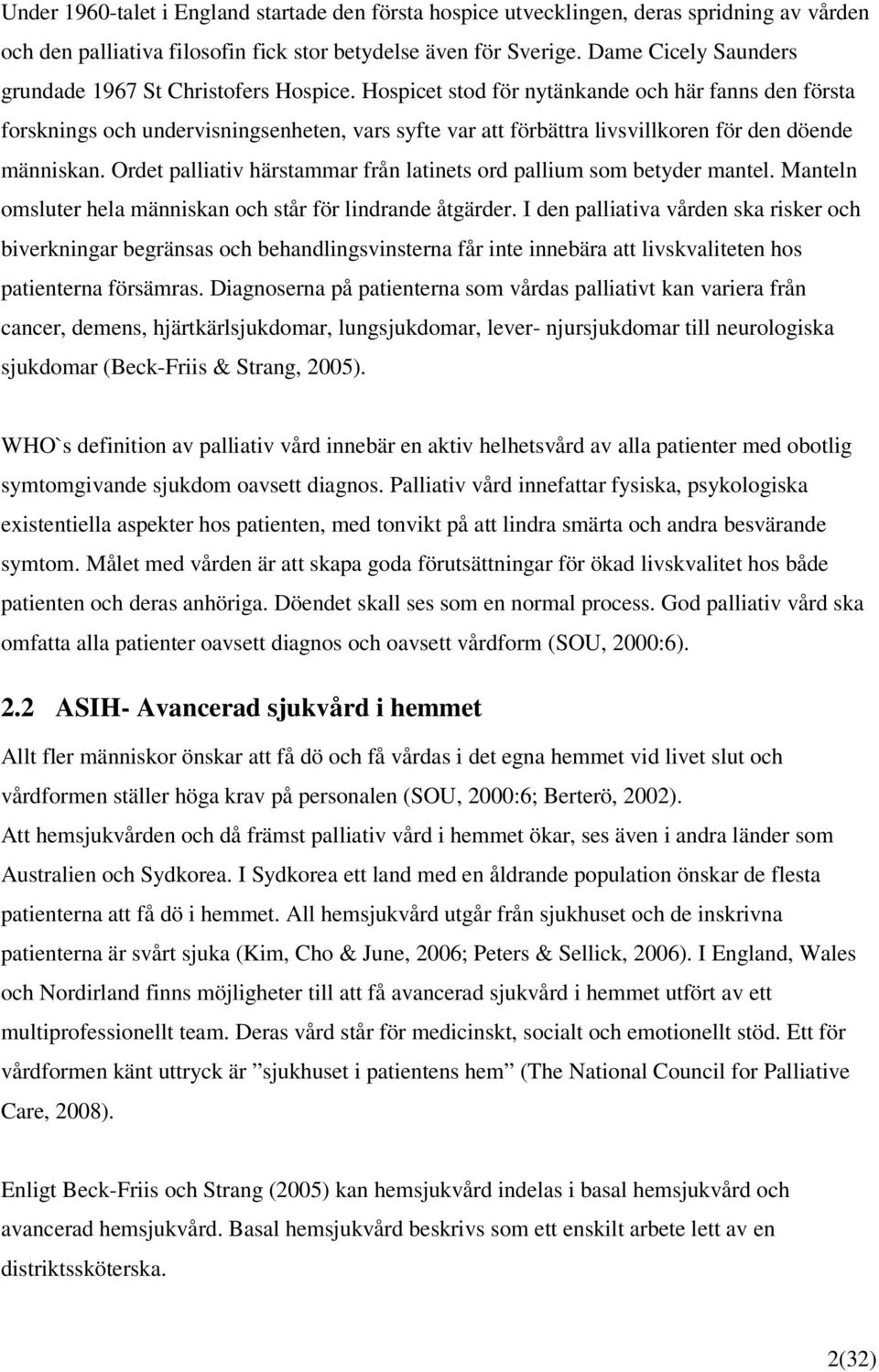 Hospicet stod för nytänkande och här fanns den första forsknings och undervisningsenheten, vars syfte var att förbättra livsvillkoren för den döende människan.