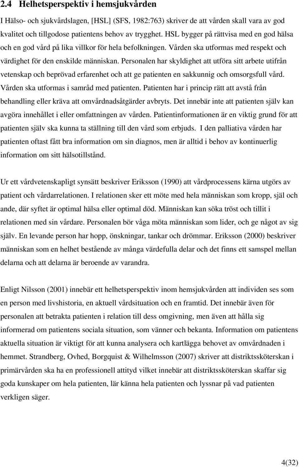 Personalen har skyldighet att utföra sitt arbete utifrån vetenskap och beprövad erfarenhet och att ge patienten en sakkunnig och omsorgsfull vård. Vården ska utformas i samråd med patienten.