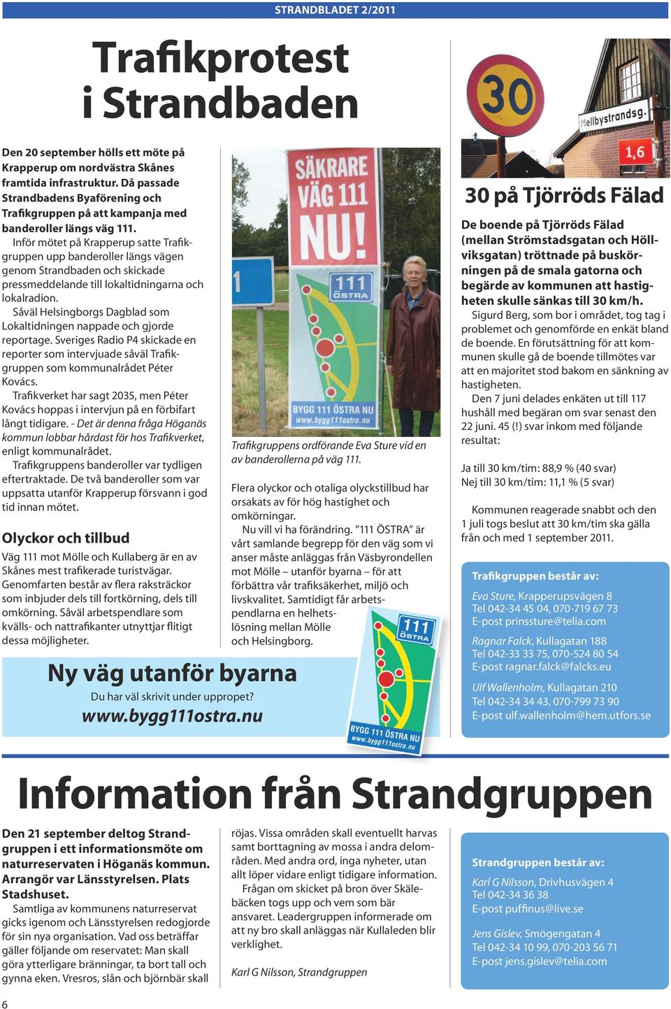 Inför mötet på Krapperup satte Trafikgruppen upp banderoller längs vägen genom Strandbaden och skickade pressmeddelande till lokaltidningarna och lokalradion.