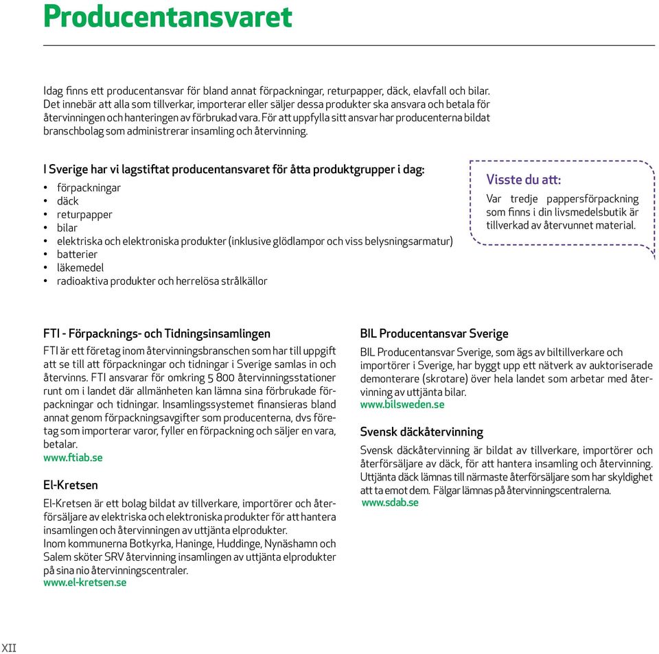 För att uppfylla sitt ansvar har producenterna bildat branschbolag som administrerar insamling och återvinning.