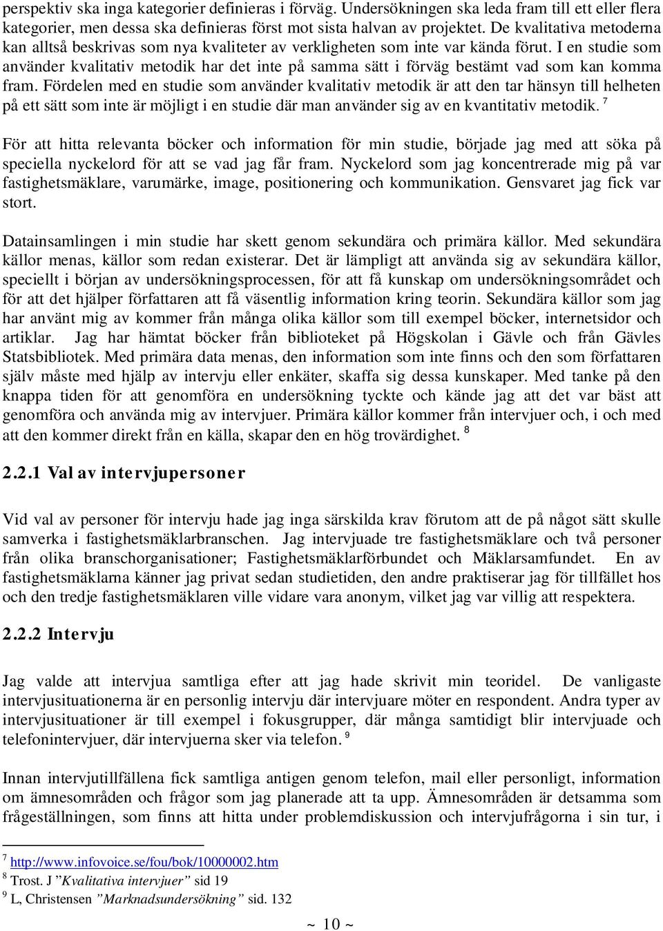 I en studie som använder kvalitativ metodik har det inte på samma sätt i förväg bestämt vad som kan komma fram.