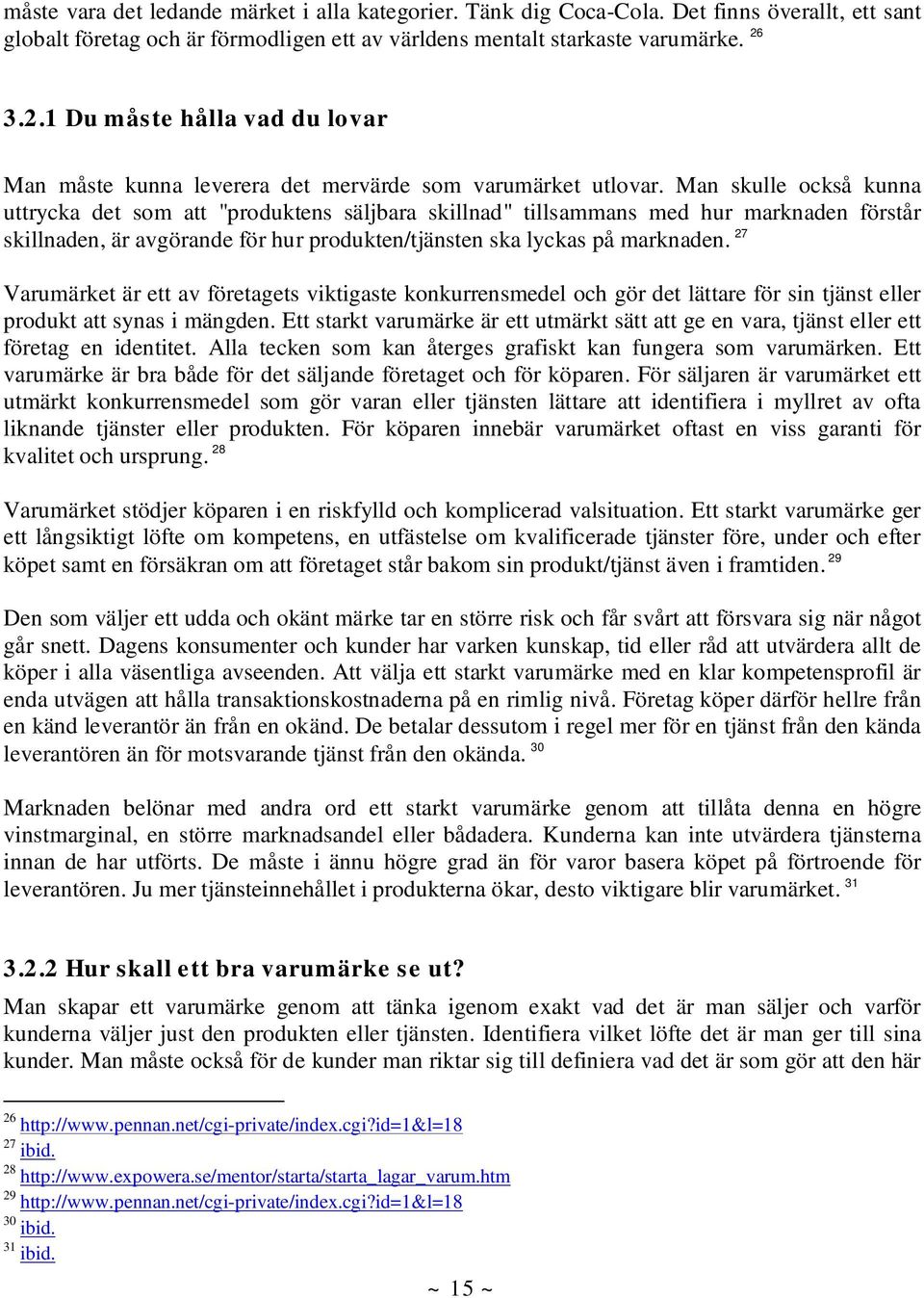 Man skulle också kunna uttrycka det som att "produktens säljbara skillnad" tillsammans med hur marknaden förstår skillnaden, är avgörande för hur produkten/tjänsten ska lyckas på marknaden.