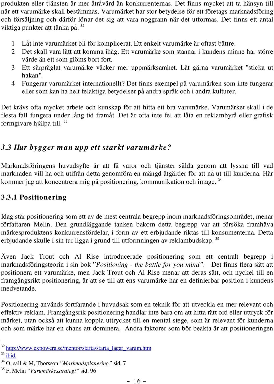 32 1 Låt inte varumärket bli för komplicerat. Ett enkelt varumärke är oftast bättre. 2 Det skall vara lätt att komma ihåg.