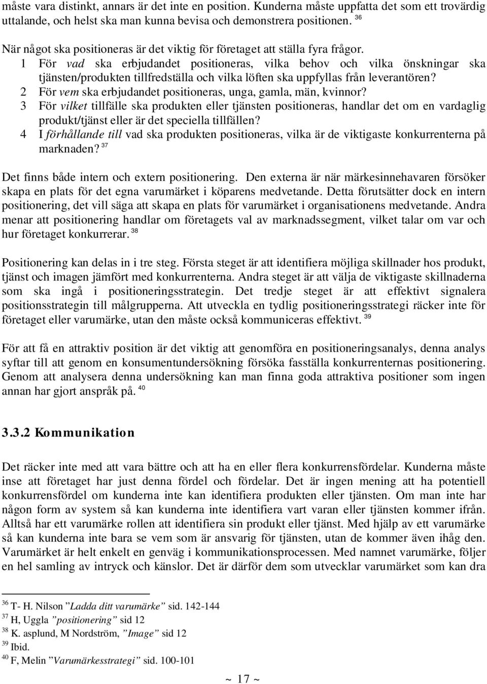 1 För vad ska erbjudandet positioneras, vilka behov och vilka önskningar ska tjänsten/produkten tillfredställa och vilka löften ska uppfyllas från leverantören?