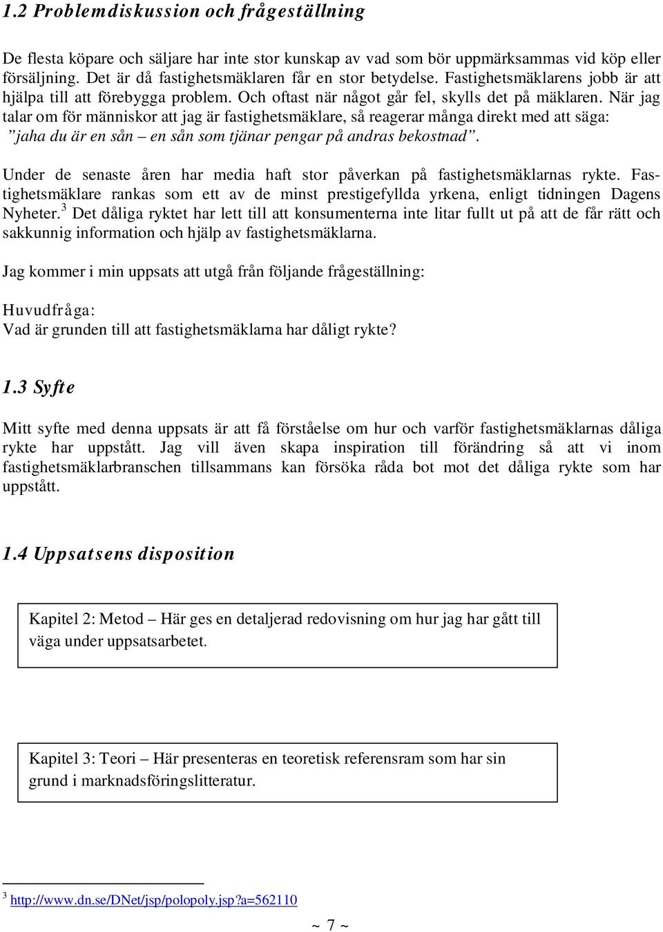 När jag talar om för människor att jag är fastighetsmäklare, så reagerar många direkt med att säga: jaha du är en sån en sån som tjänar pengar på andras bekostnad.