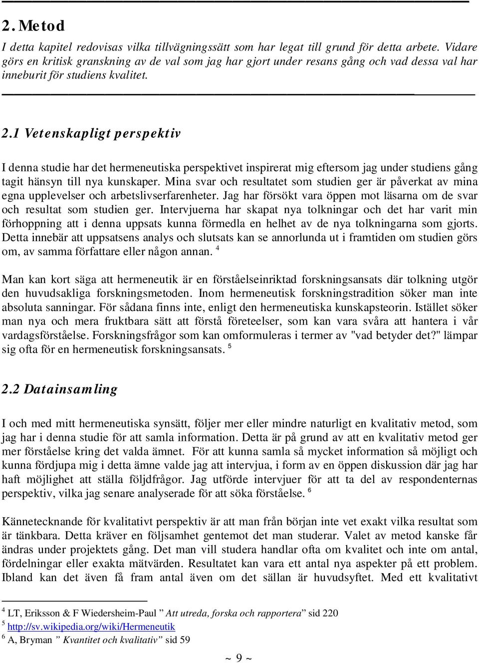 1 Vetenskapligt perspektiv I denna studie har det hermeneutiska perspektivet inspirerat mig eftersom jag under studiens gång tagit hänsyn till nya kunskaper.