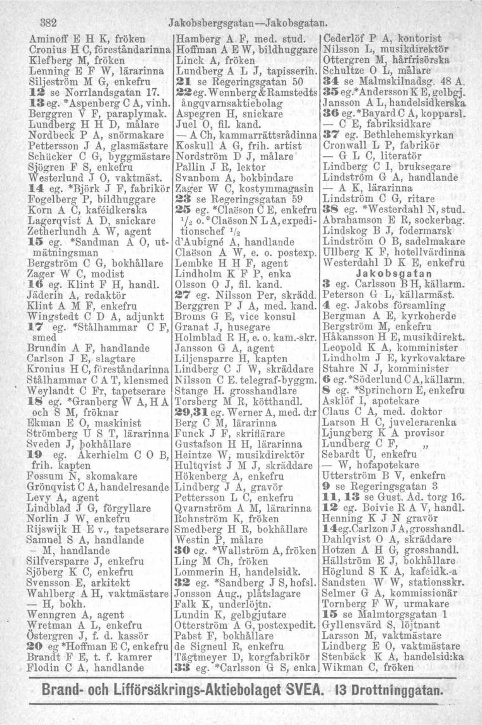 A L J, tapisserih. Schultze O L, målare Siljeström M G, enkefru 21 se Regeringsgatan 50 34 se Malmskilnadsg. 48 A. 12 se Norrlandsgatan 17. 22eg.Wennberg&Ramstedts 3Seg."'AnderssonKE,gelbgj.