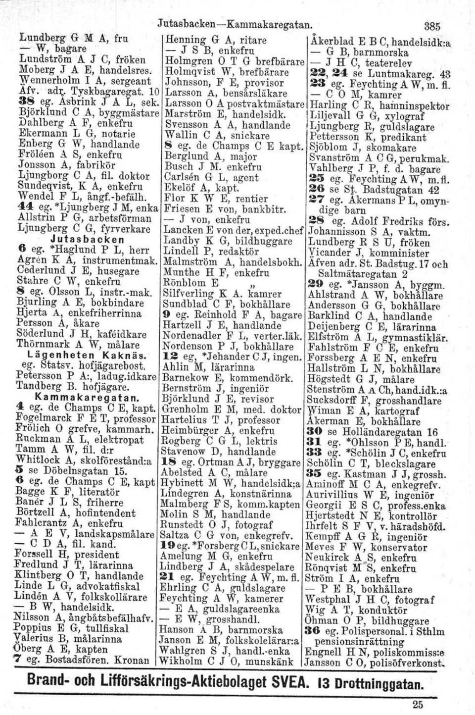 43 Wennerholm I A, sergeant J ohnsson, F E, provisor 23 ego Feychting A W, m. fl. Afv. adt, Tyskbagaregat. 10 Larsson A, bensårsläkare - C O M, kamrer 3S ego Asbrink J A L, sek.