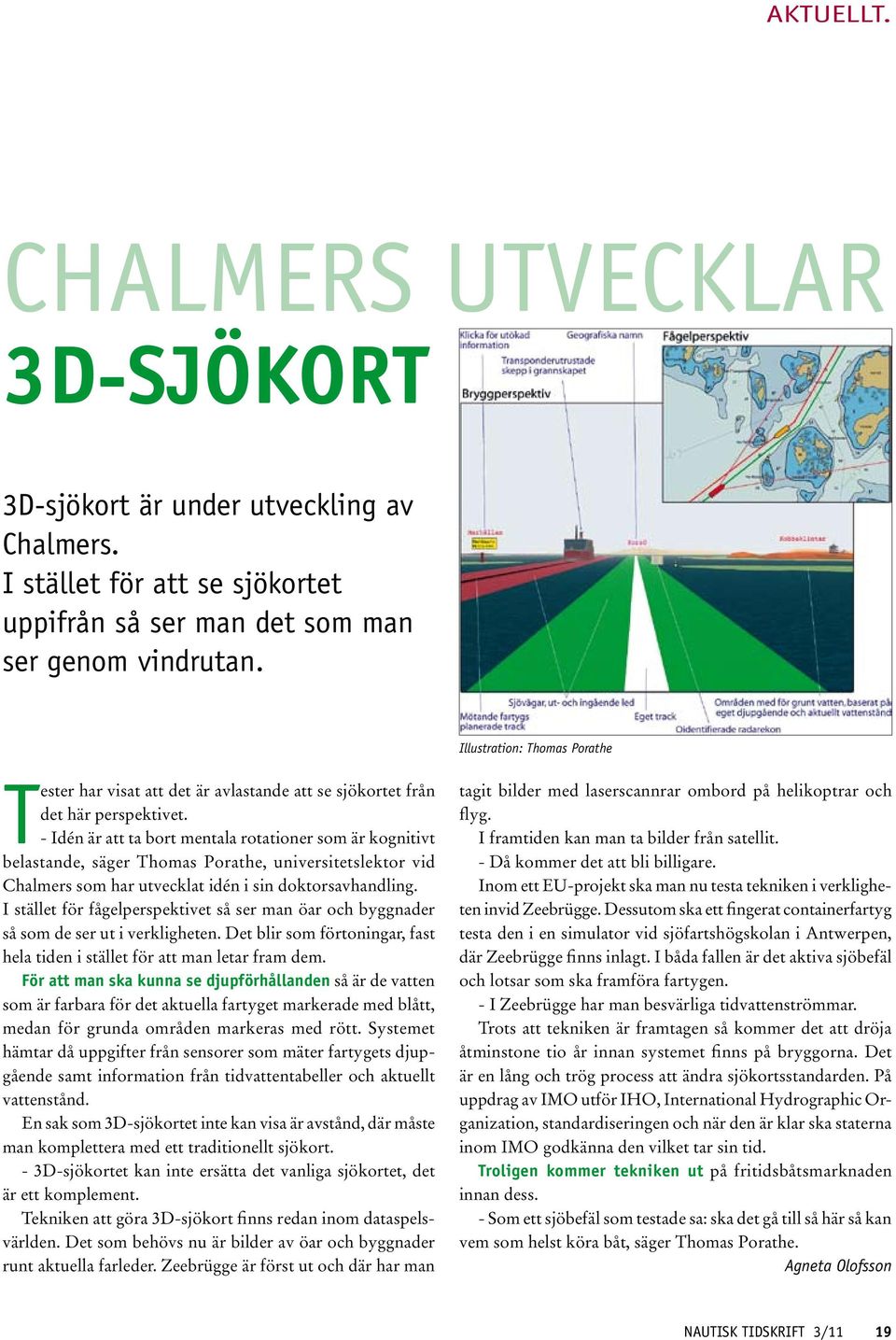 - Idén är att ta bort mentala rotationer som är kognitivt belastande, säger Thomas Porathe, universitetslektor vid Chalmers som har utvecklat idén i sin doktorsavhandling.