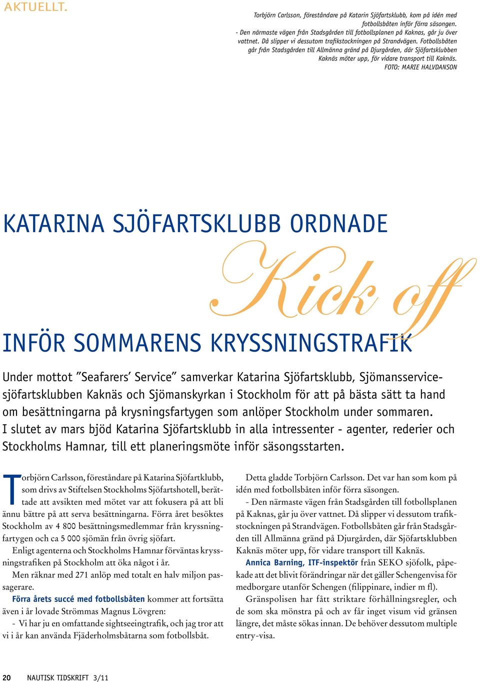 Fotbollsbåten går från Stadsgården till Allmänna gränd på Djurgården, där Sjöfartsklubben Kaknäs möter upp, för vidare transport till Kaknäs.