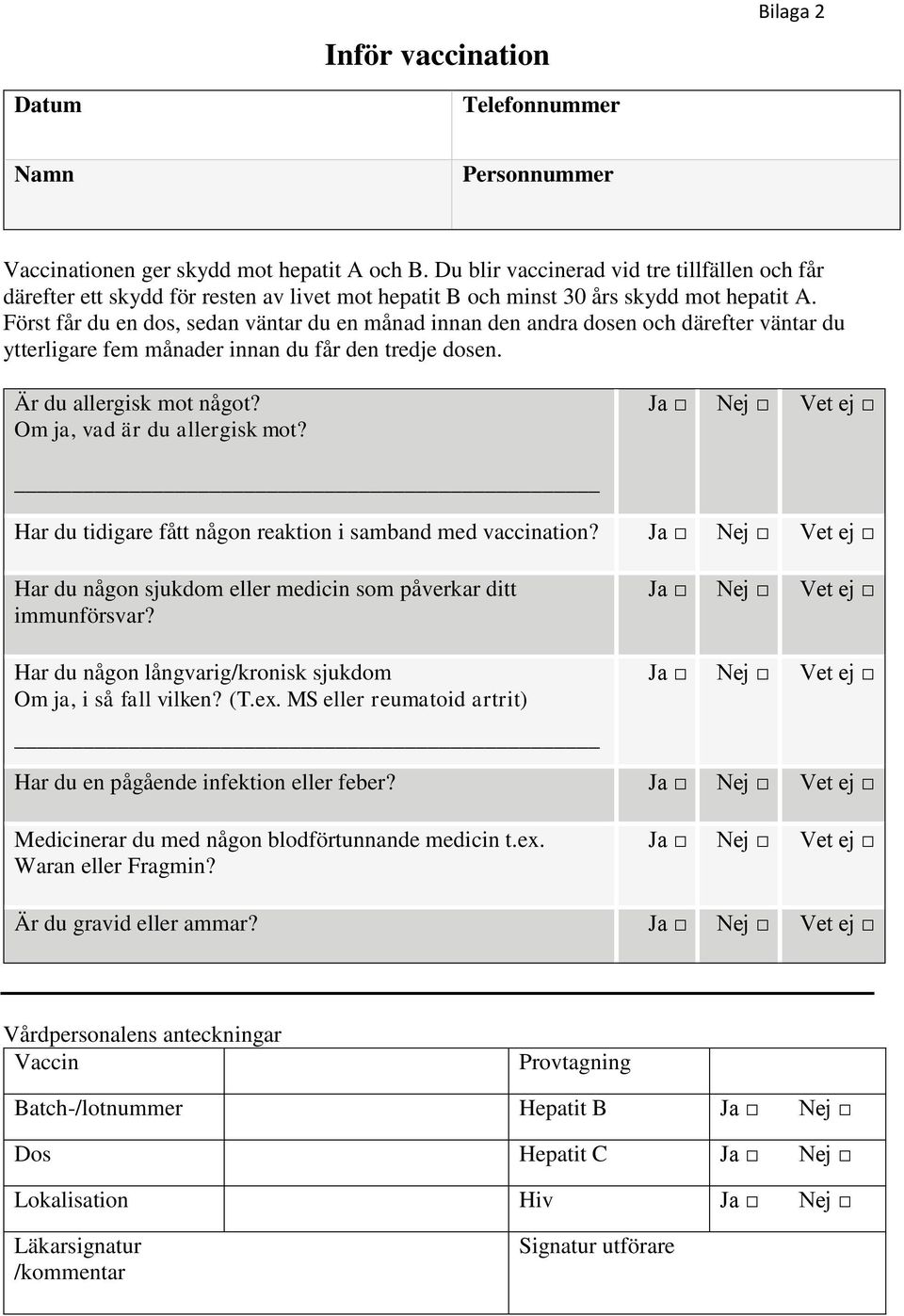 Först får du en dos, sedan väntar du en månad innan den andra dosen och därefter väntar du ytterligare fem månader innan du får den tredje dosen. Är du allergisk mot något?