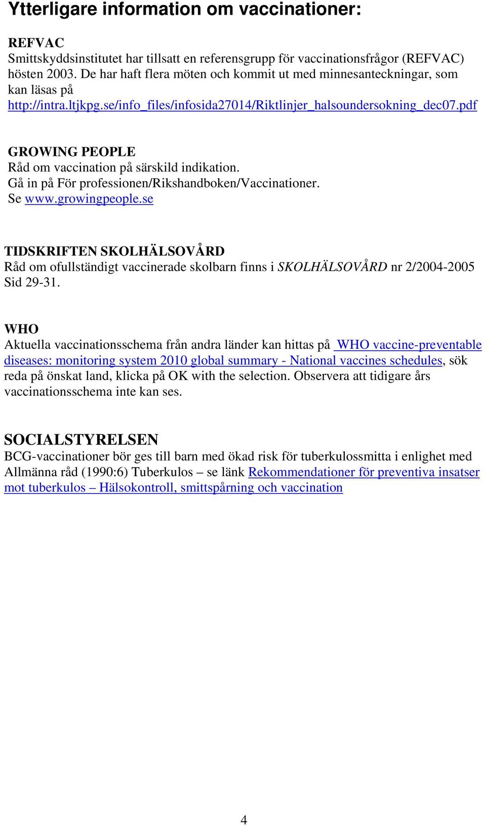 pdf GROWING PEOPLE Råd om vaccination på särskild indikation. Gå in på För professionen/rikshandboken/vaccinationer. Se www.growingpeople.