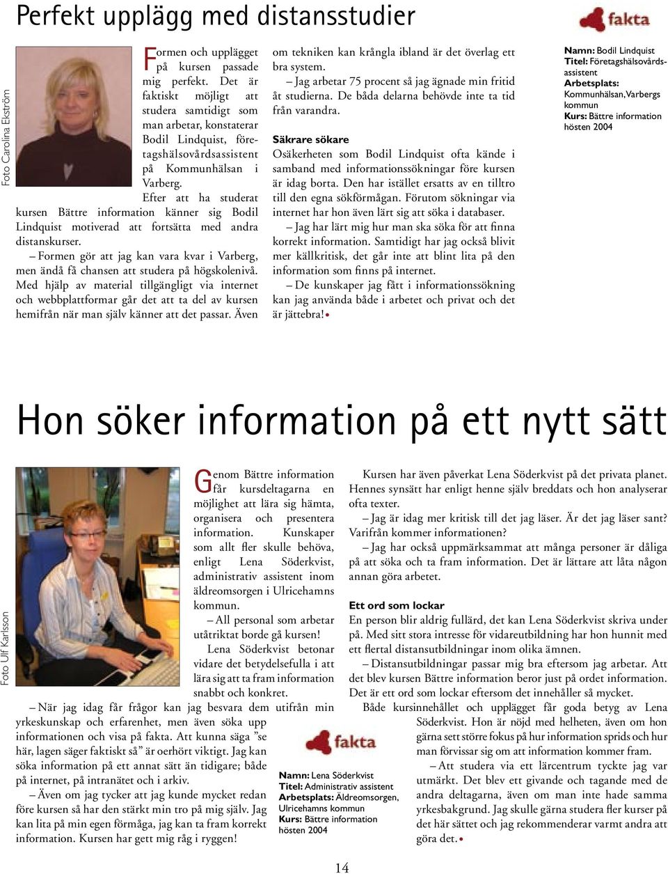 Efter att ha studerat kursen Bättre information känner sig Bodil Lindquist motiverad att fortsätta med andra distanskurser.