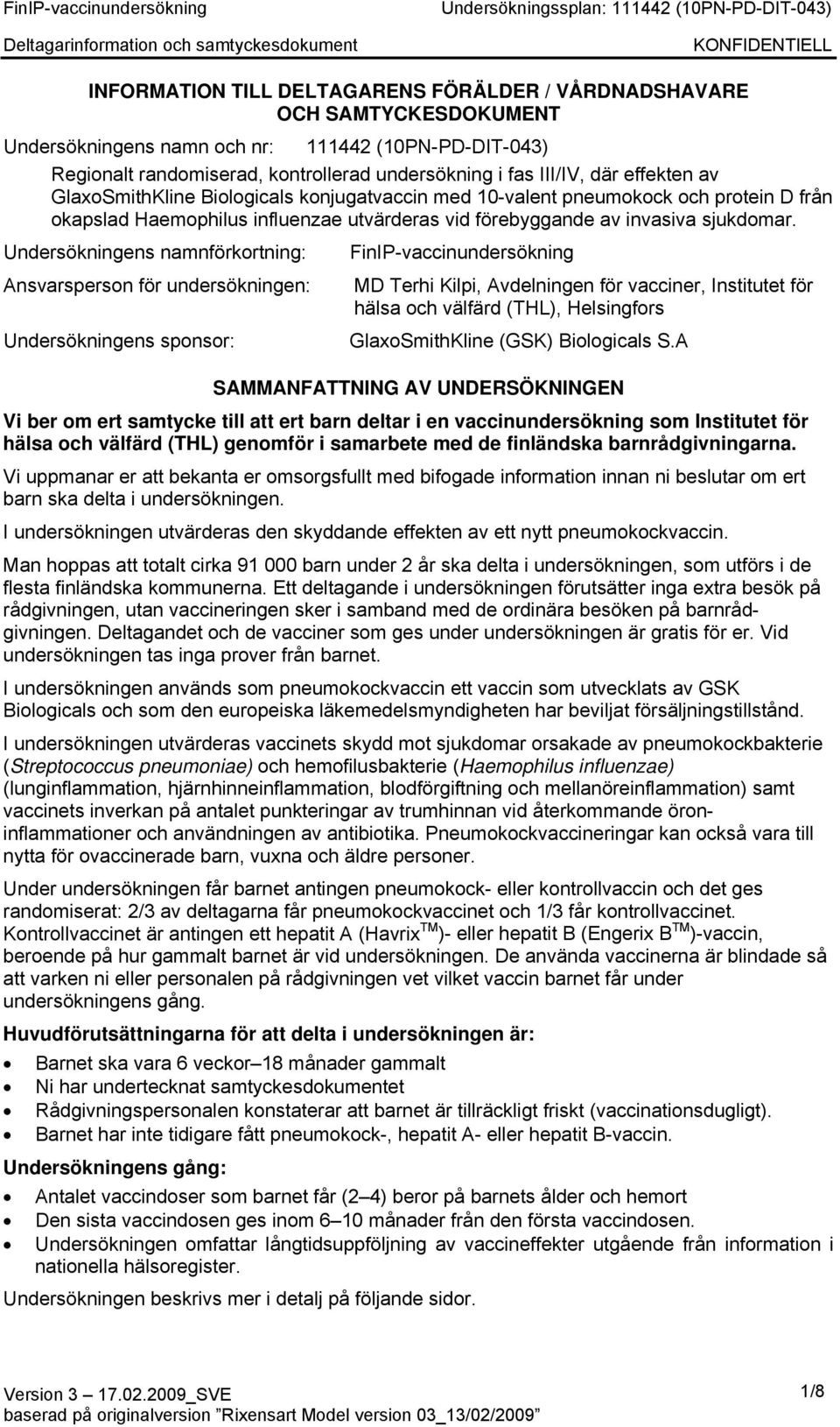 Undersökningens namnförkortning: Ansvarsperson för undersökningen: Undersökningens sponsor: FinIP-vaccinundersökning MD Terhi Kilpi, Avdelningen för vacciner, Institutet för hälsa och välfärd (THL),