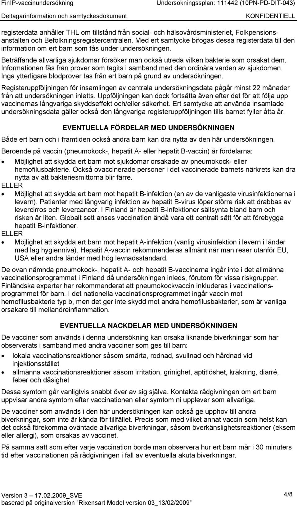 Informationen fås från prover som tagits i samband med den ordinära vården av sjukdomen. Inga ytterligare blodprover tas från ert barn på grund av undersökningen.