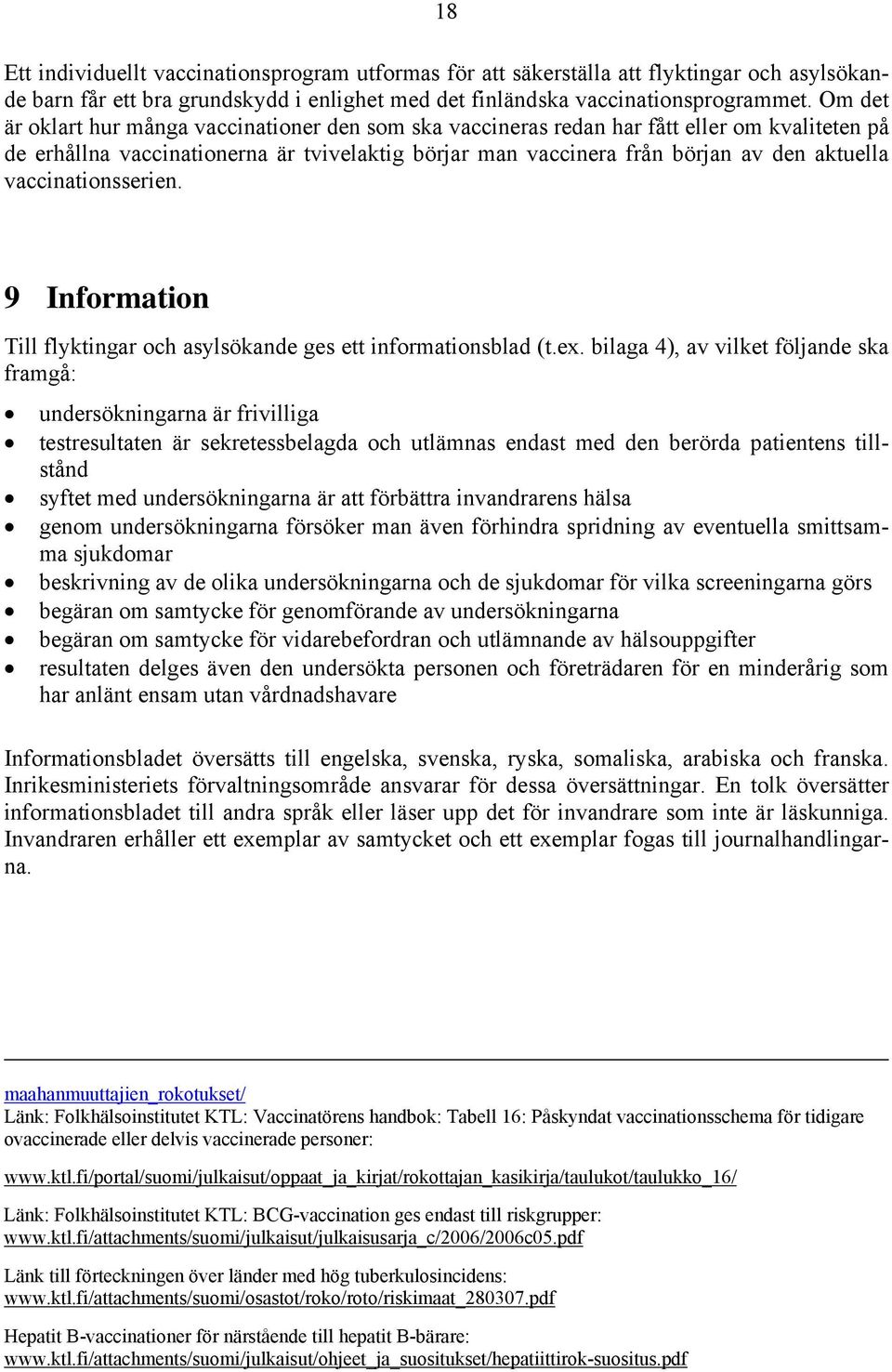 vaccinationsserien. 9 Information Till flyktingar och asylsökande ges ett informationsblad (t.ex.