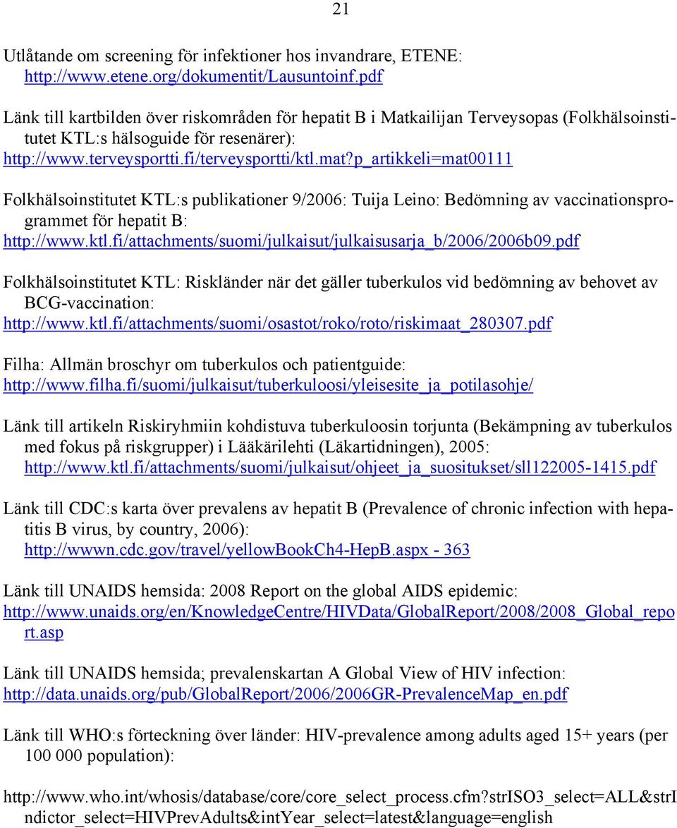 p_artikkeli=mat00111 Folkhälsoinstitutet KTL:s publikationer 9/2006: Tuija Leino: Bedömning av vaccinationsprogrammet för hepatit B: http://www.ktl.