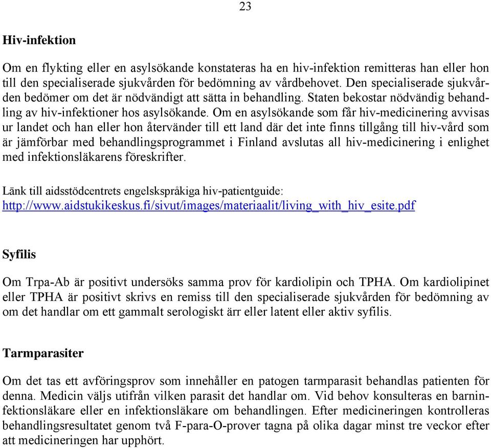 Om en asylsökande som får hiv-medicinering avvisas ur landet och han eller hon återvänder till ett land där det inte finns tillgång till hiv-vård som är jämförbar med behandlingsprogrammet i Finland