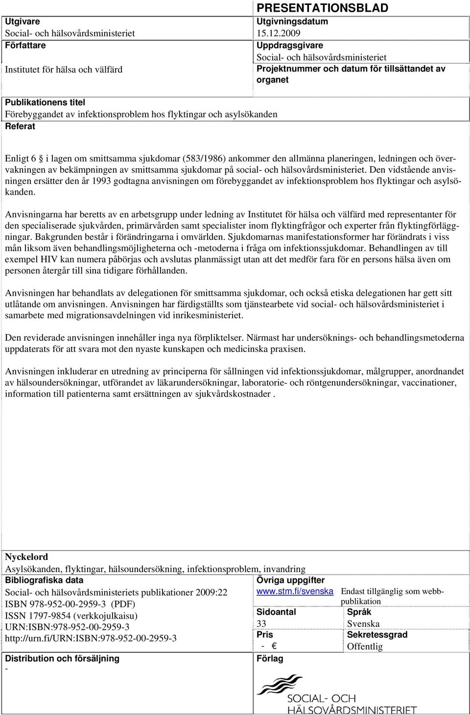 Referat Enligt 6 i lagen om smittsamma sjukdomar (583/1986) ankommer den allmänna planeringen, ledningen och övervakningen av bekämpningen av smittsamma sjukdomar på social- och hälsovårdsministeriet.