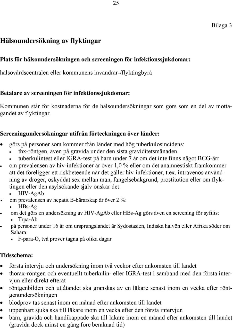 Screeningundersökningar utifrån förteckningen över länder: görs på personer som kommer från länder med hög tuberkulosincidens: thx-röntgen, även på gravida under den sista graviditetsmånaden