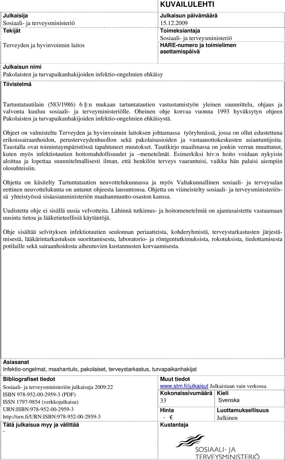 Tartuntatautilain (583/1986) 6 :n mukaan tartuntatautien vastustamistyön yleinen suunnittelu, ohjaus ja valvonta kuuluu sosiaali- ja terveyministeriölle.