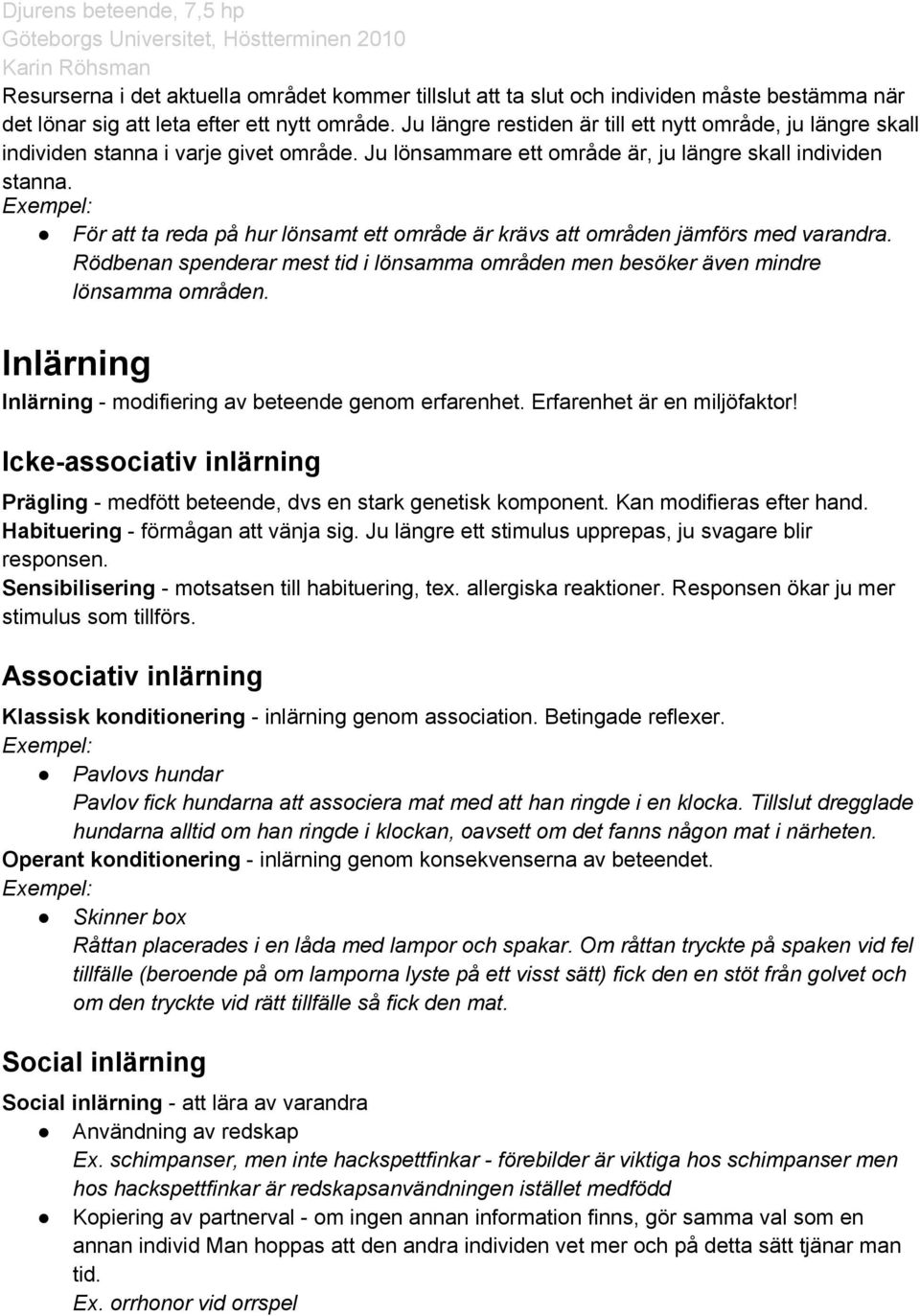 För att ta reda på hur lönsamt ett område är krävs att områden jämförs med varandra. Rödbenan spenderar mest tid i lönsamma områden men besöker även mindre lönsamma områden.