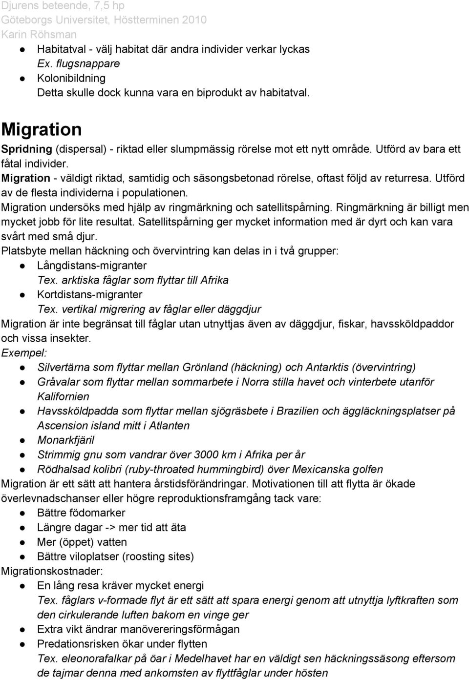 Migration - väldigt riktad, samtidig och säsongsbetonad rörelse, oftast följd av returresa. Utförd av de flesta individerna i populationen.