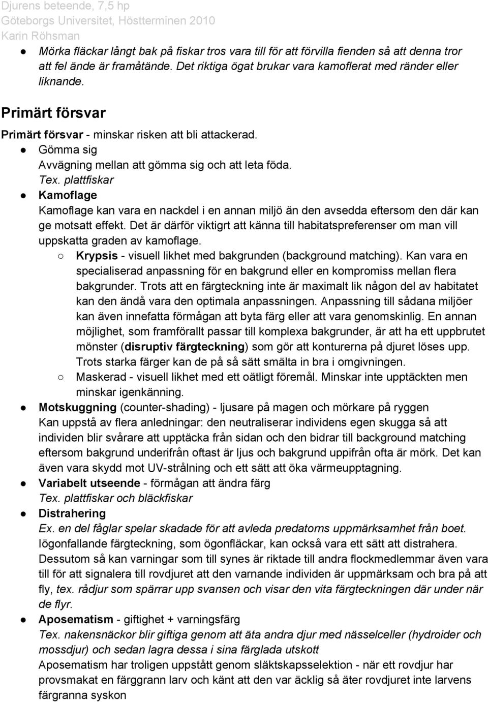 plattfiskar Kamoflage Kamoflage kan vara en nackdel i en annan miljö än den avsedda eftersom den där kan ge motsatt effekt.