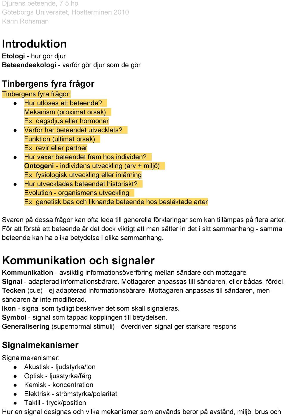 fysiologisk utveckling eller inlärning Hur utvecklades beteendet historiskt? Evolution - organismens utveckling Ex.