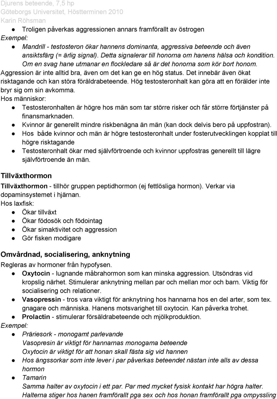 Aggression är inte alltid bra, även om det kan ge en hög status. Det innebär även ökat risktagande och kan störa föräldrabeteende.