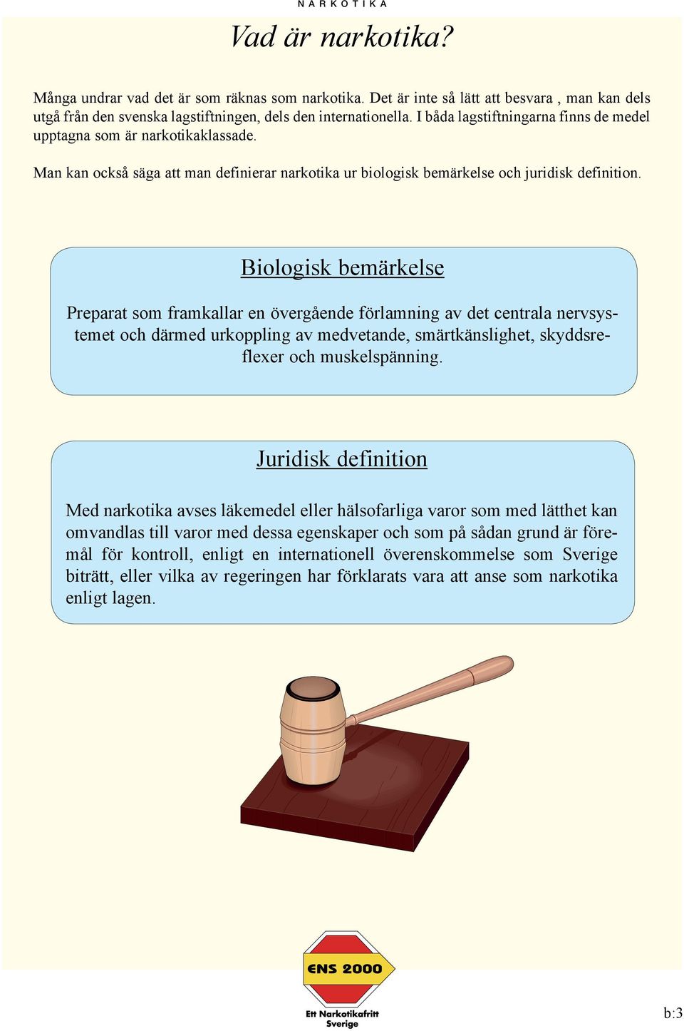 Biologisk bemärkelse Preparat som framkallar en övergående förlamning av det centrala nervsystemet och därmed urkoppling av medvetande, smärtkänslighet, skyddsreflexer och muskelspänning.