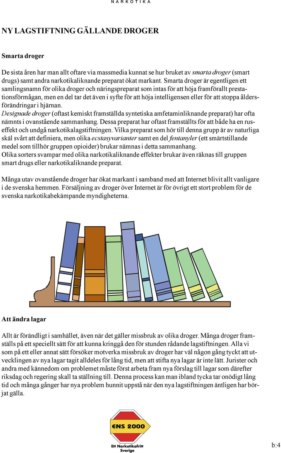 eller för att stoppa åldersförändringar i hjärnan. Designade droger (oftast kemiskt framställda syntetiska amfetaminliknande preparat) har ofta nämnts i ovanstående sammanhang.