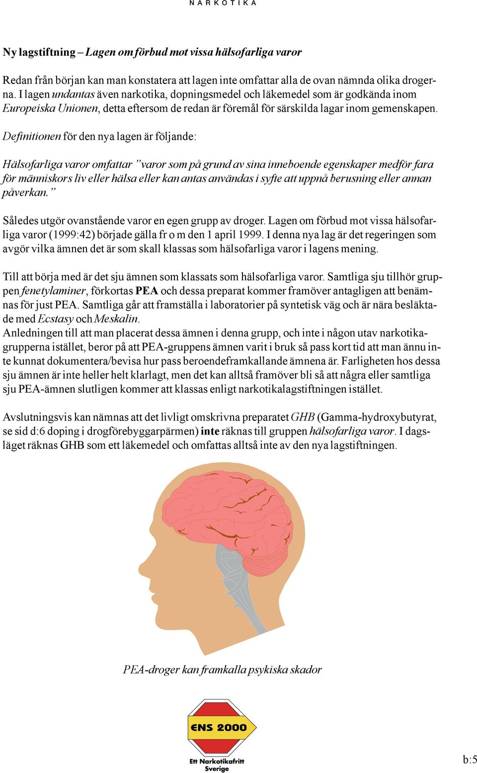 Definitionen för den nya lagen är följande: Hälsofarliga varor omfattar varor som på grund av sina inneboende egenskaper medför fara för människors liv eller hälsa eller kan antas användas i syfte