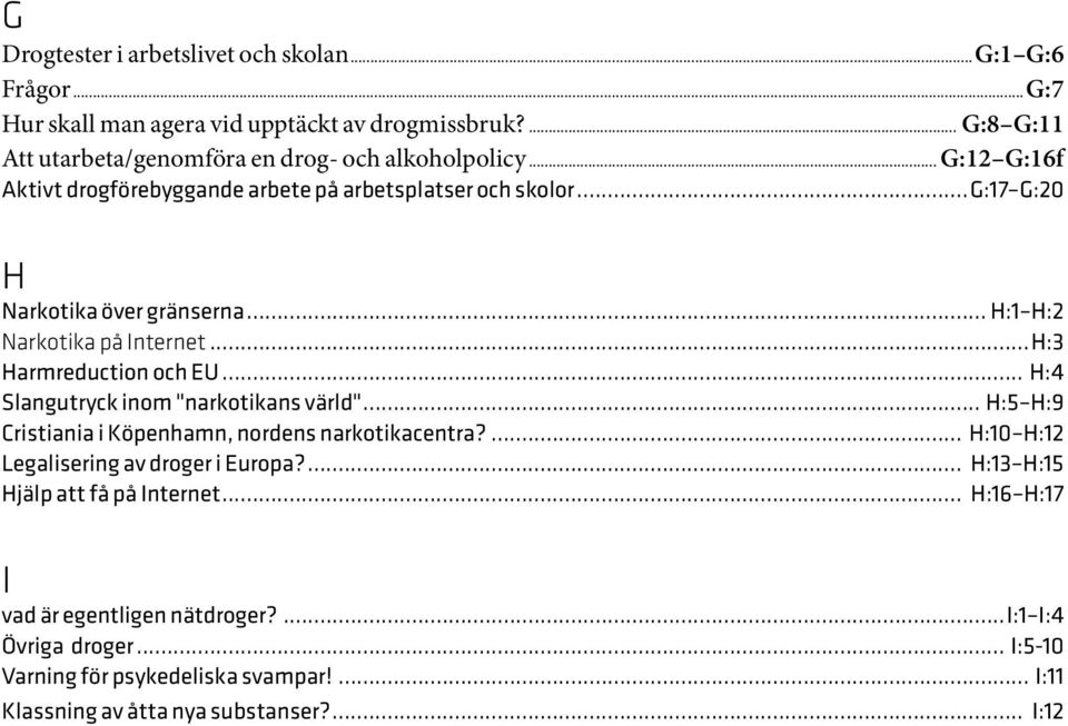 .. H:4 Slangutryck inom "narkotikans värld"... H:5 H:9 Cristiania i Köpenhamn, nordens narkotikacentra?... H:10 H:12 Legalisering av droger i Europa?