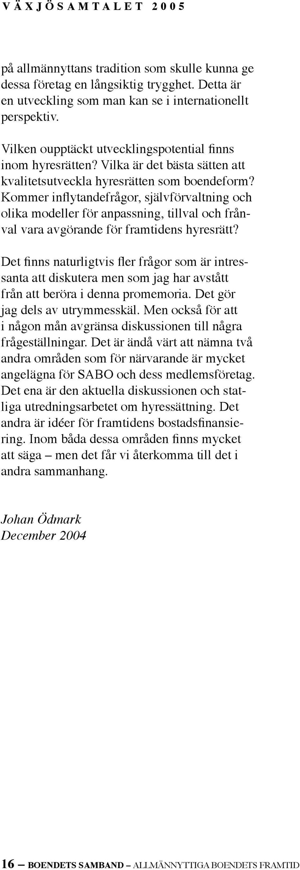 Kommer inflytandefrågor, självförvaltning och olika modeller för anpassning, tillval och frånval vara avgörande för framtidens hyresrätt?